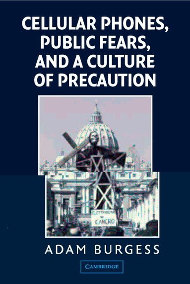 Adam Burgess - Cellular Phones, Public Fears, and a Culture of Precaution, Häftad