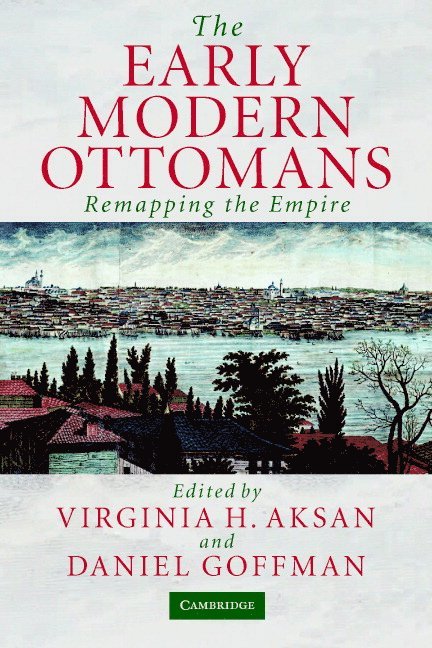 Virginia H. Aksan, Daniel Goffman, Ontario) Aksan, Virginia H. (McMaster University, Chicago) Goffman, Daniel (DePaul University - The Early Modern Ottomans, Häftad