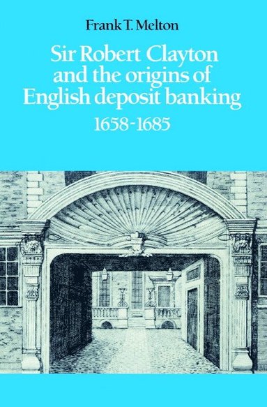 bokomslag Sir Robert Clayton and the Origins of English Deposit Banking 1658-1685