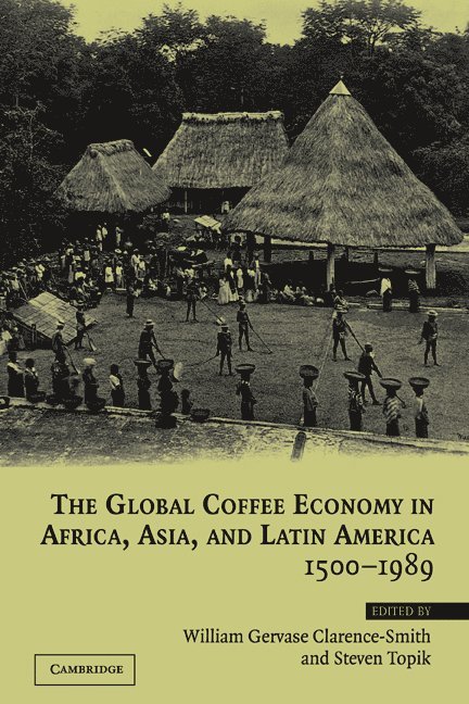 The Global Coffee Economy in Africa, Asia, and Latin America, 1500-1989 1