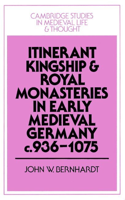 California) Bernhardt, John W. (San Jose State University, John W. Bernhardt, Rosamond McKitterick, Rosamond Mckitterick, Christine Carpenter - Itinerant Kingship and Royal Monasteries in Early Medieval Germany, c.936–1075, Häftad