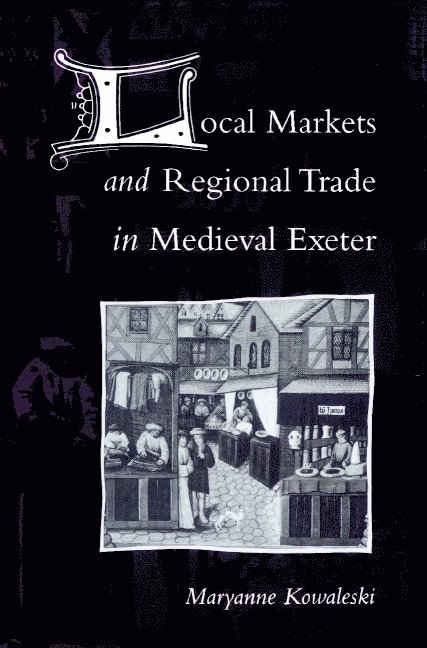 New York) Kowaleski, Maryanne (Fordham University, Maryanne Kowaleski - Local Markets and Regional Trade in Medieval Exeter, Häftad