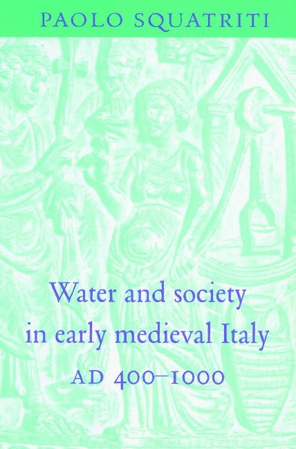 Water and Society in Early Medieval Italy, AD 400-1000 1