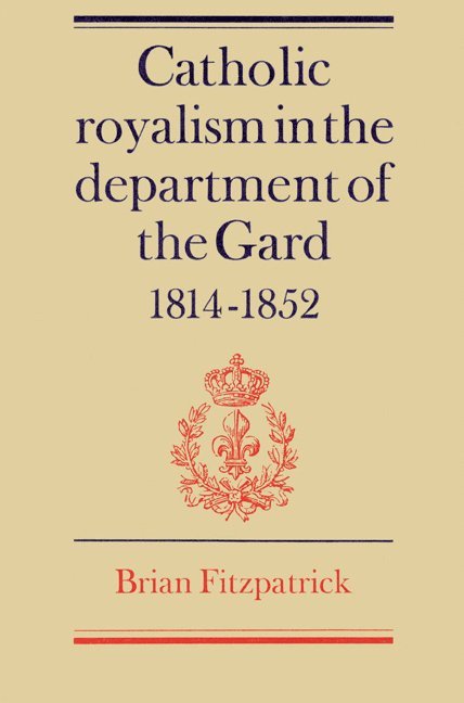 Catholic Royalism in the Department of the Gard 1814-1852 1