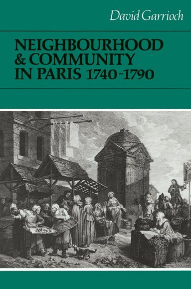 David Garrioch, John Elliott, Olwen Hufton - Neighbourhood and Community in Paris, 1740-1790, Häftad