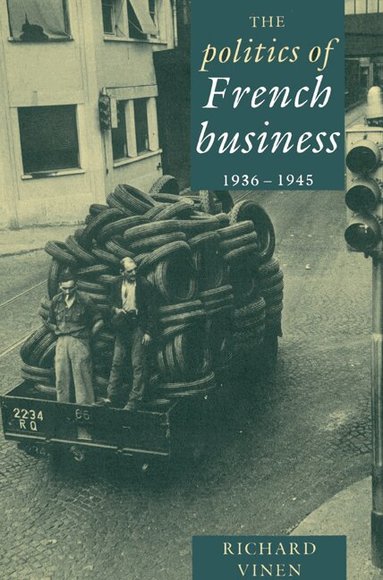 Richard Vinen - The Politics of French Business 1936-1945, Häftad
