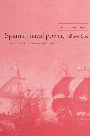 David Goodman, John Elliott - Spanish Naval Power, 1589-1665, Häftad