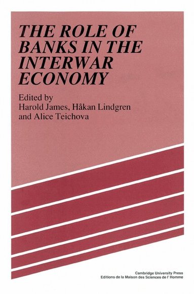Harold James, Hekan Lindgren, Alice Teichova - The Role of Banks in the Interwar Economy, Häftad