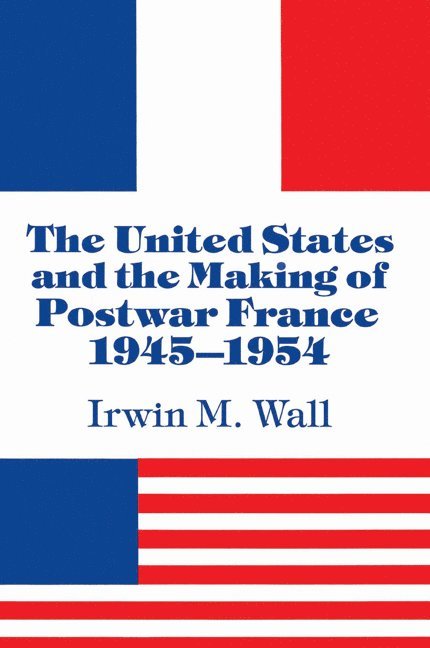 The United States and the Making of Postwar France, 1945-1954 1