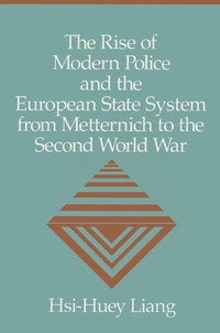 bokomslag The Rise of Modern Police and the European State System from Metternich to the Second World War