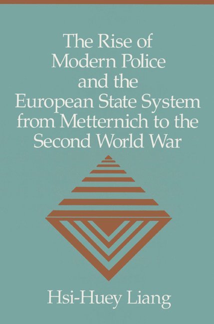 The Rise of Modern Police and the European State System from Metternich to the Second World War 1