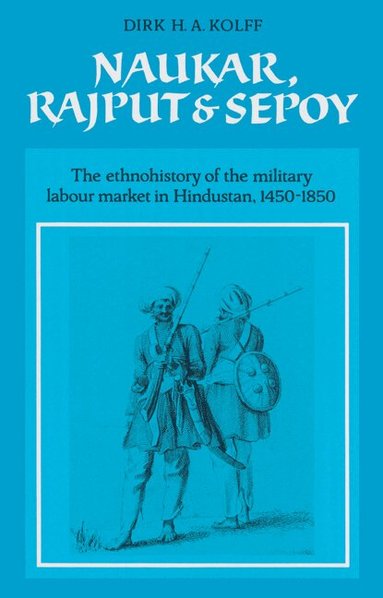 Dirk H. A. Kolff, Faculty Of Oriental Studies - Naukar, Rajput, and Sepoy, Häftad