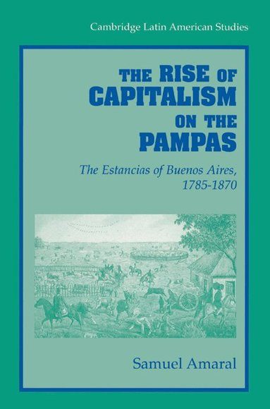 Samuel Amaral, Alan Knight - The Rise of Capitalism on the Pampas, Häftad