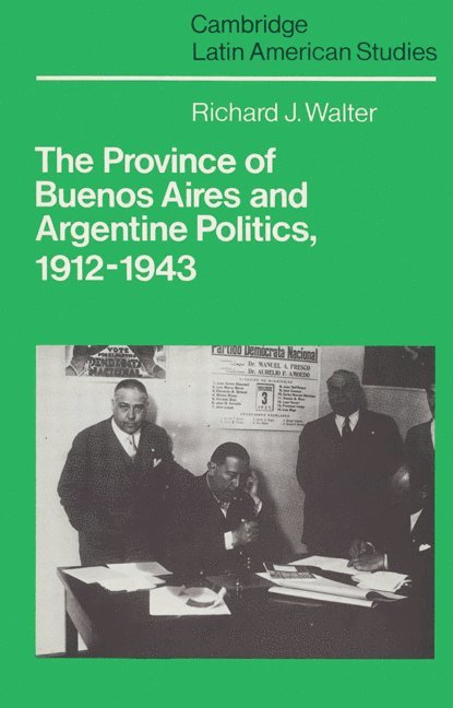 The Province of Buenos Aires and Argentine Politics, 1912-1943 1