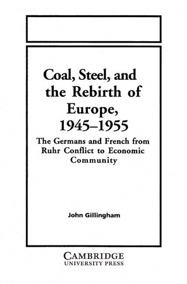 John Gillingham - Coal, Steel, and the Rebirth of Europe, 1945-1955, Häftad