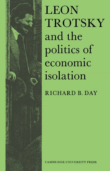 Richard B. Day - Leon Trotsky and the Politics of Economic Isolation, Häftad