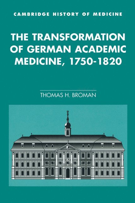 Thomas H. Broman, Madison) Broman, Thomas H. (University of Wisconsin, Charles Rosenberg, Colin Jones - Transformation of German Academic Medicine, 1750–1820, Häftad