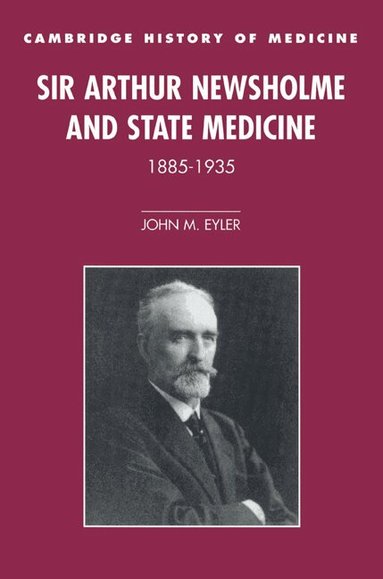 John M. Eyler, Charles Rosenberg, Colin Jones - Sir Arthur Newsholme and State Medicine, 1885-1935, Häftad