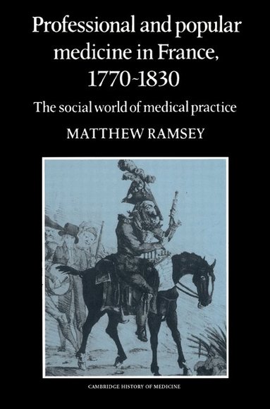 Matthew Ramsey, Charles Rosenberg, Colin Jones - Professional and Popular Medicine in France 1770-1830, Häftad