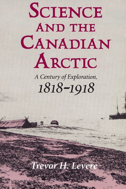 Trevor H. (University of Toronto) Levere, Trevor H. Levere, Levere Trevor H. - Science and the Canadian Arctic, Häftad
