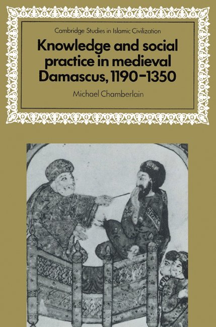 Knowledge and Social Practice in Medieval Damascus, 1190-1350 1