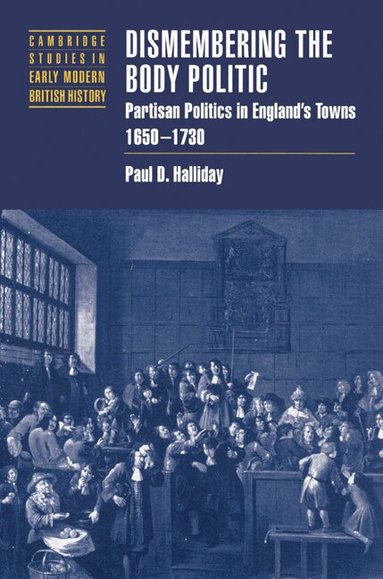 Paul D. Halliday, Anthony Fletcher, John Guy - Dismembering the Body Politic, Häftad