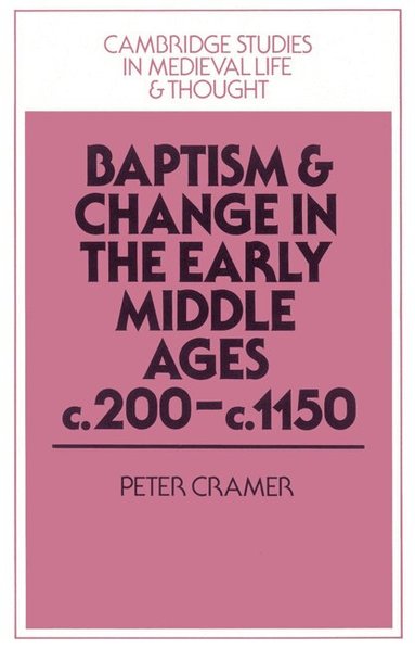 Peter Cramer, Rosamond McKitterick, Rosamond Mckitterick, Christine Carpenter - Baptism and Change in the Early Middle Ages, c.200-c.1150, Häftad