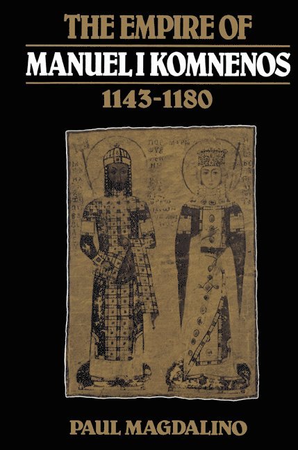 Scotland) Magdalino, Paul (University of St Andrews, Paul Magdalino - The Empire of Manuel I Komnenos, 1143–1180, Häftad
