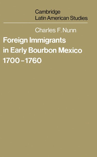 Charles F. Nunn, Alan Knight - Foreign Immigrants in Early Bourbon Mexico, 1700-1760, Häftad