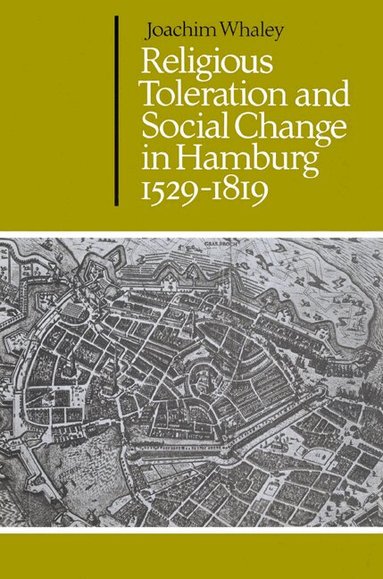Joachim Whaley, John Elliott - Religious Toleration and Social Change in Hamburg, 1529-1819, Häftad