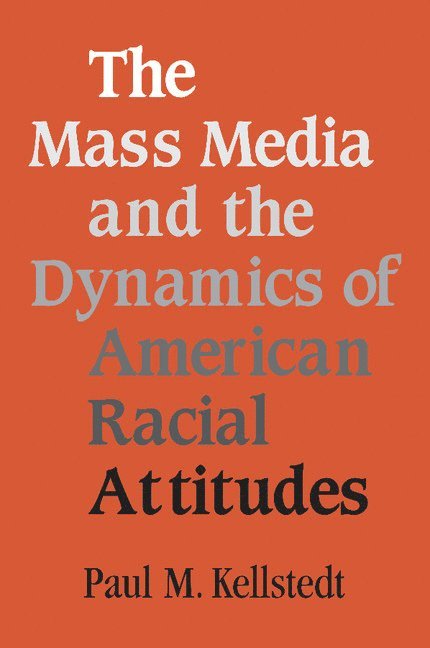 Paul M. (Texas A & M University) Kellstedt, Paul M. Kellstedt - The Mass Media and the Dynamics of American Racial Attitudes, Häftad
