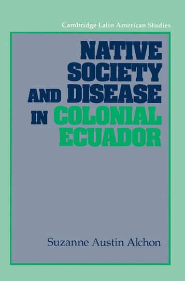 Suzanne Austin Alchon, Alan Knight - Native Society and Disease in Colonial Ecuador, Häftad