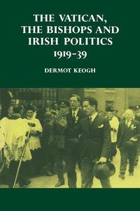 bokomslag The Vatican, the Bishops and Irish Politics 1919-39