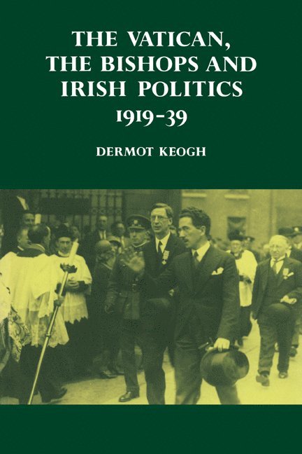 The Vatican, the Bishops and Irish Politics 1919-39 1