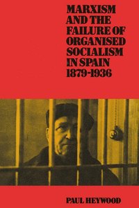 bokomslag Marxism and the Failure of Organised Socialism in Spain, 1879-1936