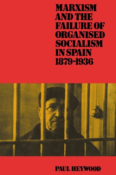 Paul Heywood - Marxism and the Failure of Organised Socialism in Spain, 1879-1936, Häftad
