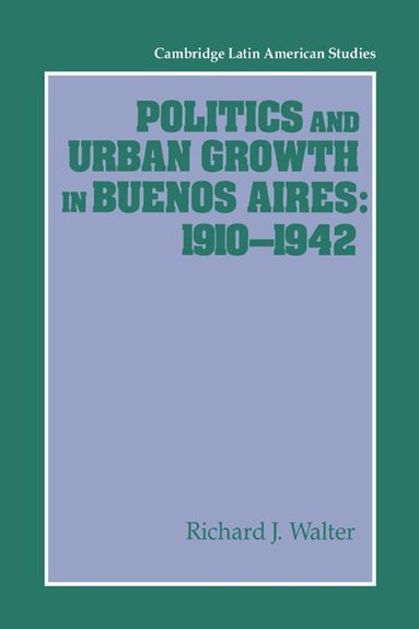 Richard J. Walter, Alan Knight - Politics and Urban Growth in Buenos Aires, 1910-1942, Häftad