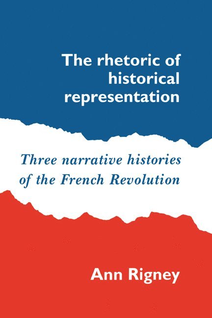 Ann Rigney - The Rhetoric of Historical Representation, Häftad