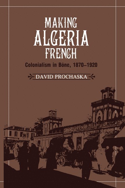 David Prochaska, Urbana-Champaign) Prochaska, David (University of Illinois, Prochaska David - Making Algeria French, Häftad