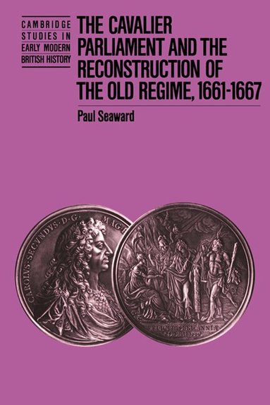 Paul Seaward, Anthony Fletcher, John Guy - The Cavalier Parliament and the Reconstruction of the Old Regime, 1661-1667, Häftad