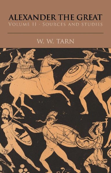 W. W. Tarn - Alexander the Great: Volume 2, Sources and Studies, Häftad