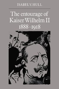 bokomslag The Entourage of Kaiser Wilhelm II, 1888-1918
