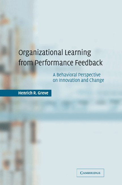 Norwegian School of Management) Greve, Henrich R. (Professor of Entrepreneurship and Organisational Behaviour, Henrich R. Greve - Organizational Learning from Performance Feedback, Häftad