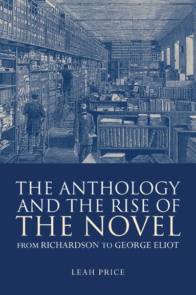 Leah Price - The Anthology and the Rise of the Novel, Häftad
