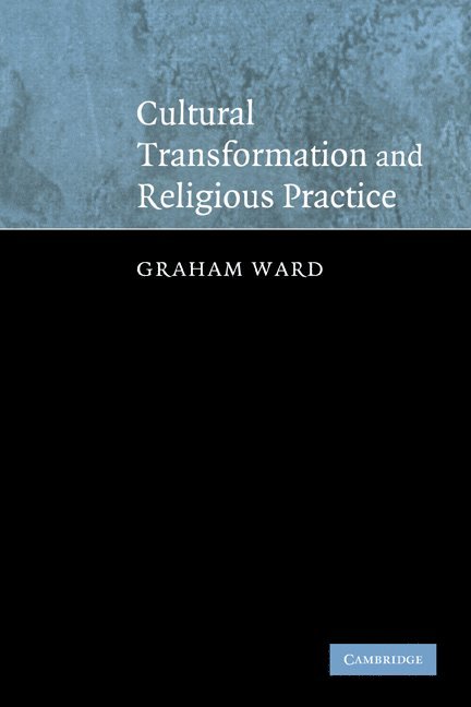 Graham (University of Manchester) Ward, Graham Ward - Cultural Transformation and Religious Practice, Häftad