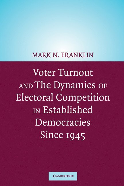 Connecticut) Franklin, Mark N. (Trinity College, Mark N. Franklin, Franklin Mark N. - Voter Turnout and the Dynamics of Electoral Competition in Established Democracies since 1945, Häftad