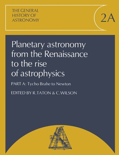 R. Taton, C. Wilson - Planetary Astronomy from the Renaissance to the Rise of Astrophysics, Part A, Tycho Brahe to Newton, Häftad