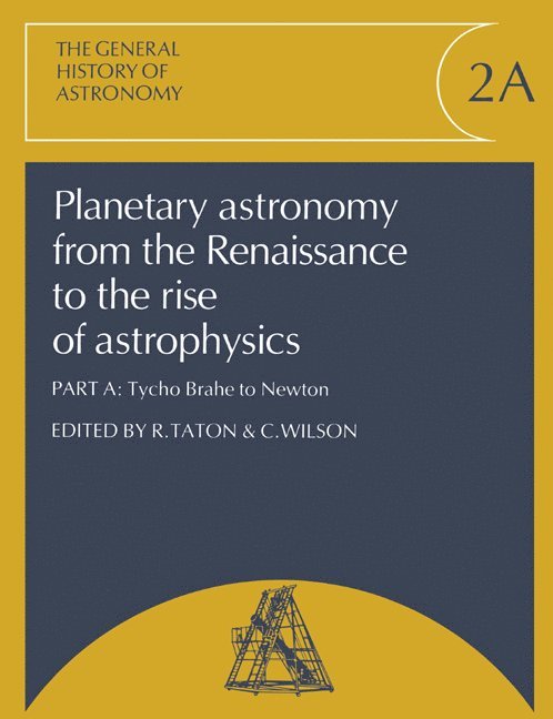 Planetary Astronomy from the Renaissance to the Rise of Astrophysics, Part A, Tycho Brahe to Newton 1