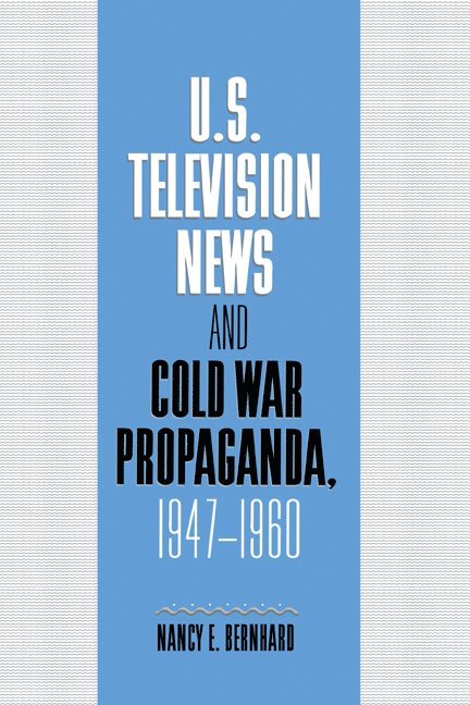 Nancy (Massachusetts School of Law) Bernhard, Nancy Bernhard, Bernhard Nancy, Kenneth Short - U.S. Television News and Cold War Propaganda, 1947–1960, Häftad