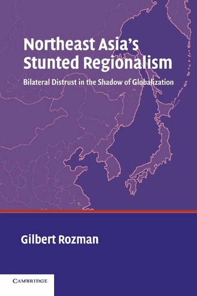 Gilbert Rozman - Northeast Asia's Stunted Regionalism, Häftad